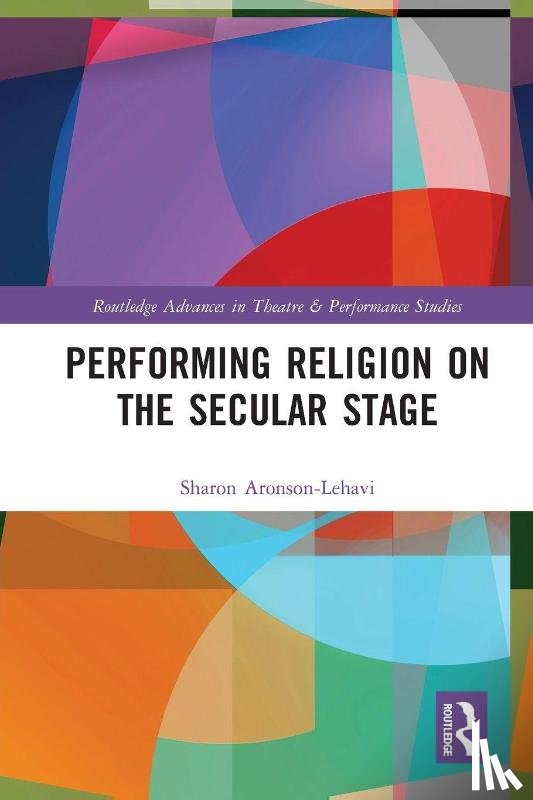 Aronson-Lehavi, Sharon - Performing Religion on the Secular Stage