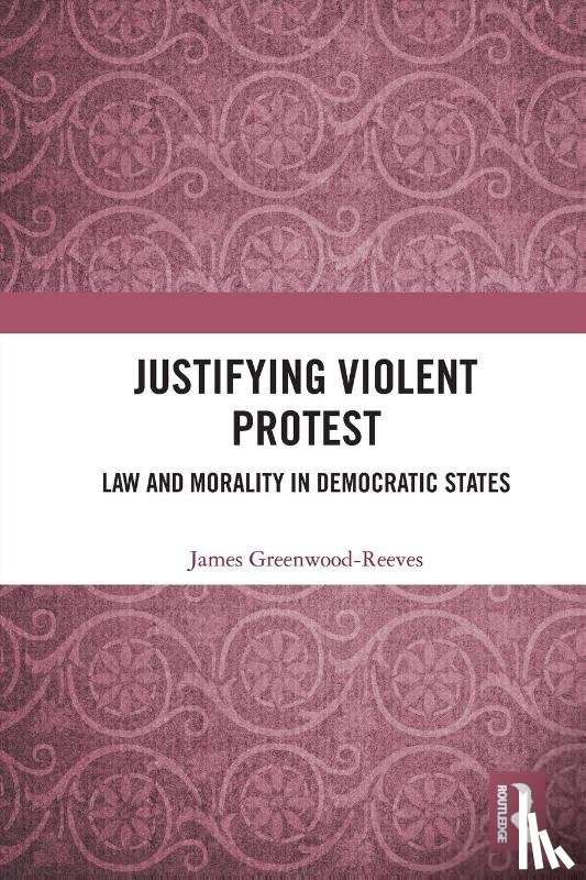 Greenwood-Reeves, James - Justifying Violent Protest