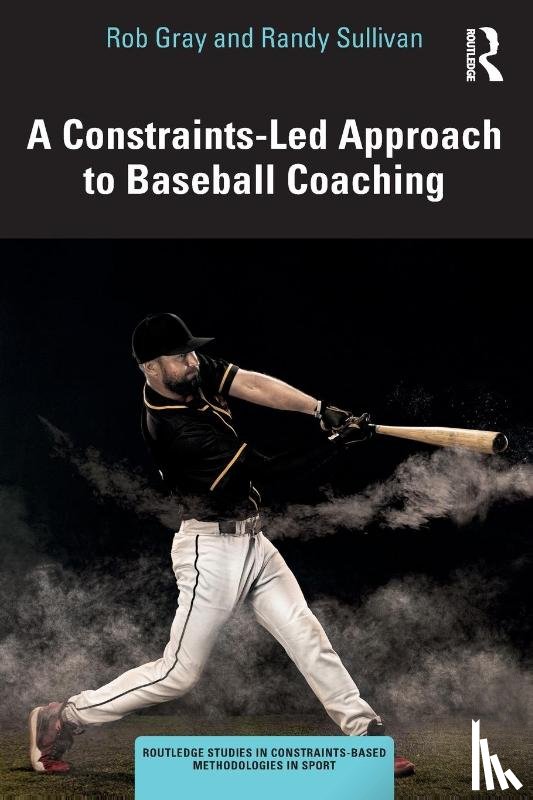 Gray, Rob, Sullivan, Randy - A Constraints-Led Approach to Baseball Coaching