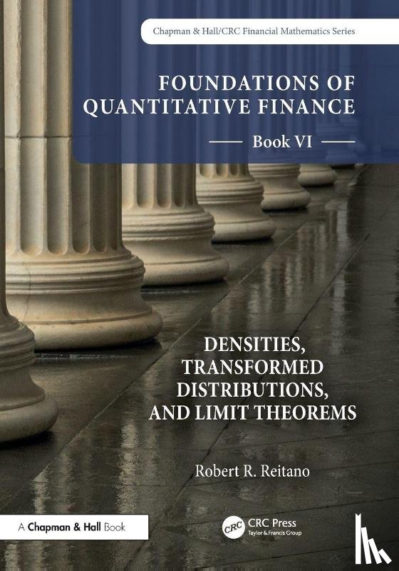Reitano, Robert R. - Foundations of Quantitative Finance, Book VI: Densities, Transformed Distributions, and Limit Theorems