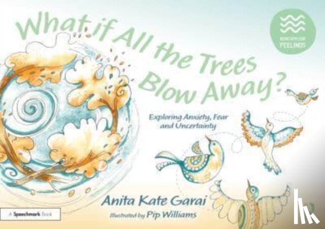 Garai, Anita Kate - What if All the Trees Blow Away?: Exploring Anxiety, Fear and Uncertainty