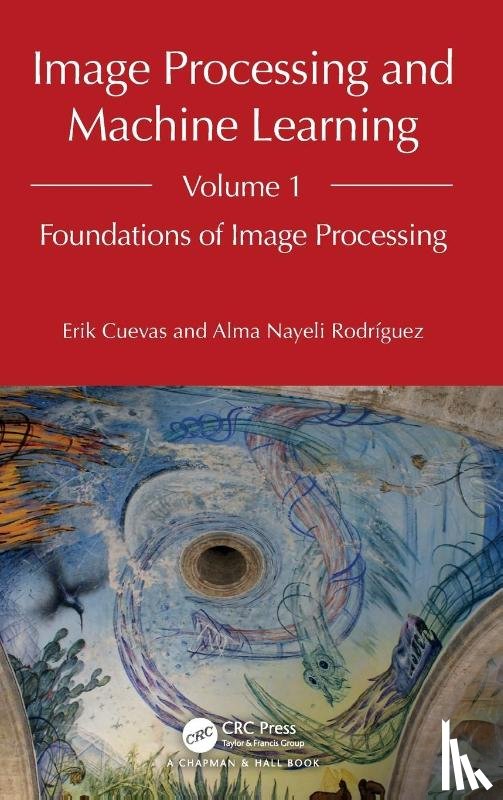 Cuevas, Erik, Rodriguez, Alma Nayeli - Image Processing and Machine Learning, Volume 1