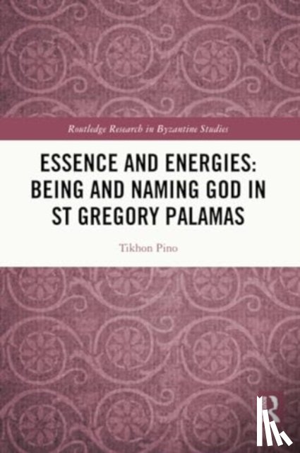 Pino, Tikhon - Essence and Energies: Being and Naming God in St Gregory Palamas