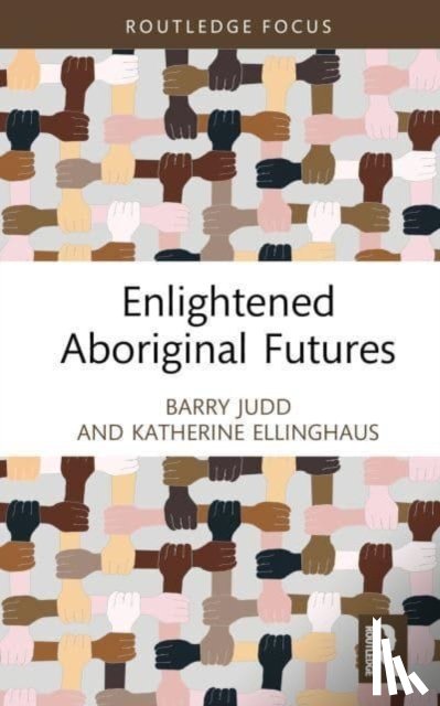 Judd, Barry (University of Melbourne, Australia), Ellinghaus, Katherine (La Trobe University, Australia) - Enlightened Aboriginal Futures