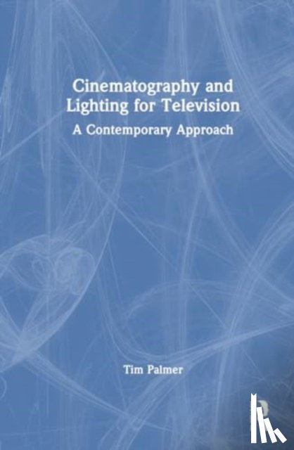 Palmer, Tim - Cinematography and Lighting for Television