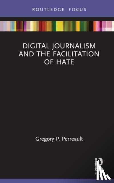 Perreault, Gregory P. - Digital Journalism and the Facilitation of Hate