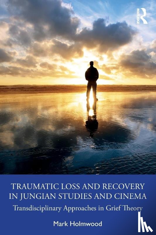 Holmwood, Mark - Traumatic Loss and Recovery in Jungian Studies and Cinema