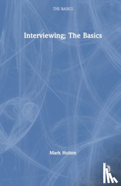 Holton, Mark (University of Plymouth - Interviewing: The Basics