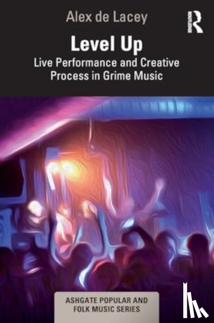 de Lacey, Alex - Level Up: Live Performance and Creative Process in Grime Music