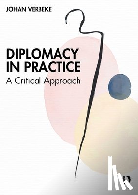 Verbeke, Johan (Free University of Brussels VUB and the Catholic University of Lille UCL) - Diplomacy in Practice: A Critical Approach