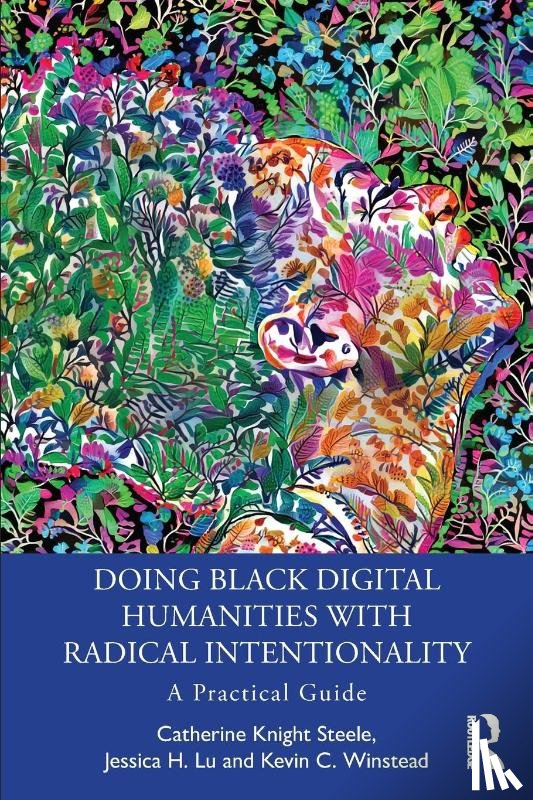 Steele, Catherine Knight, Lu, Jessica H., Winstead, Kevin C. - Doing Black Digital Humanities with Radical Intentionality