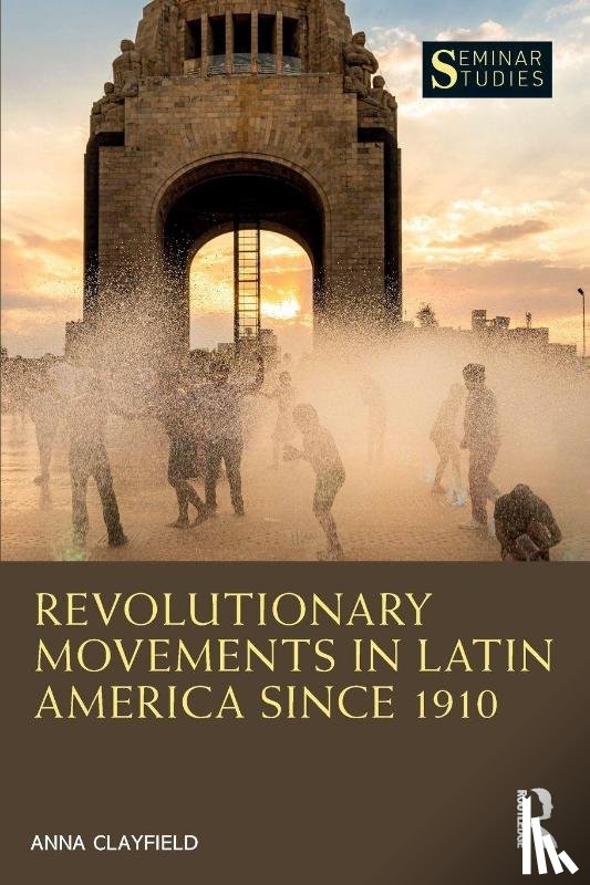 Clayfield, Anna - Revolutionary Movements in Latin America since 1910