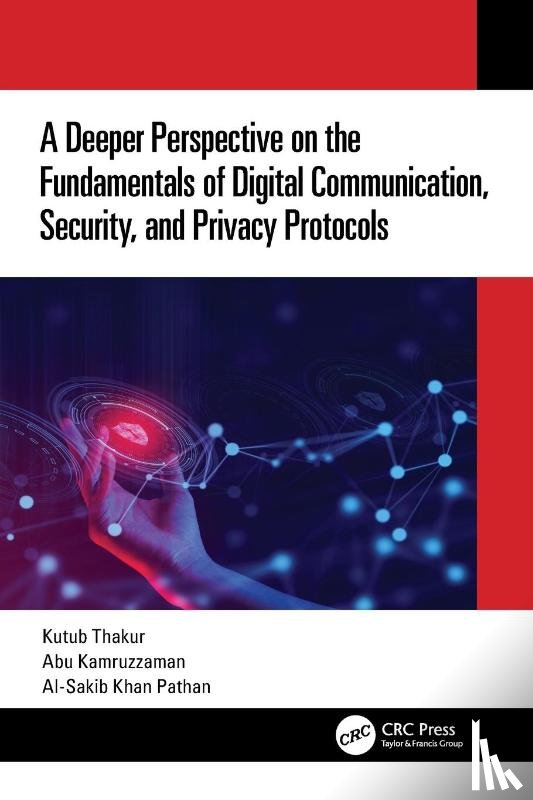 Thakur, Kutub (New Jersey City University, Kamruzzaman, Abu, Pathan, Al-Sakib Khan (International Islamic University Malaysia - A Deeper Perspective on the Fundamentals of Digital Communication, Security, and Privacy Protocols