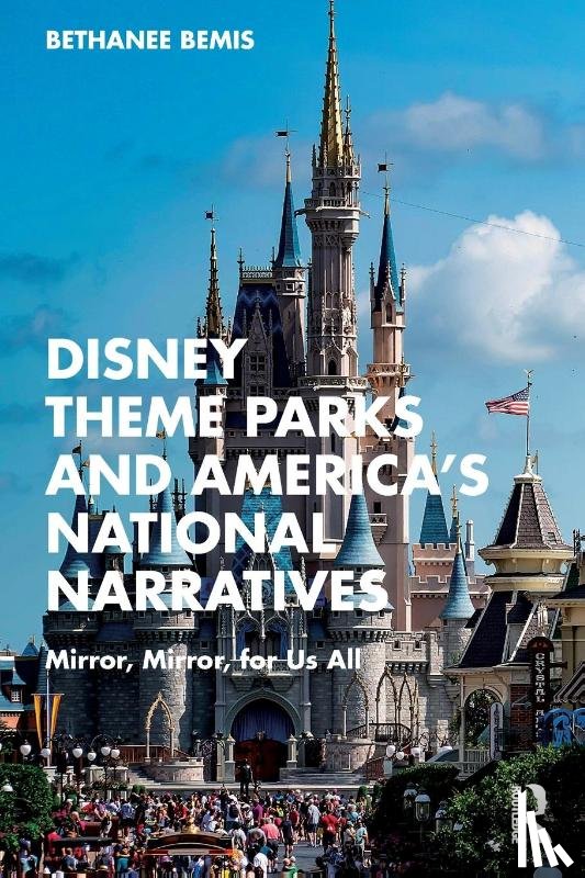 Bemis, Bethanee - Disney Theme Parks and America’s National Narratives