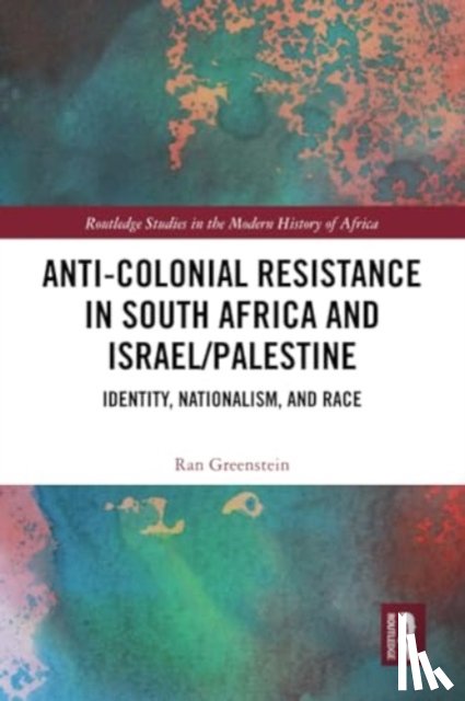 Greenstein, Ran (University of the Witwatersrand - Anti-Colonial Resistance in South Africa and Israel/Palestine
