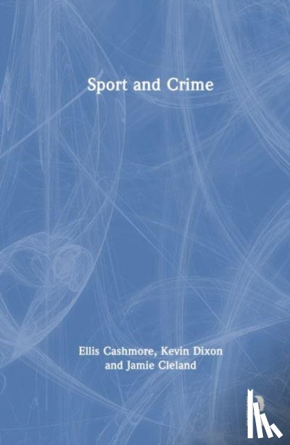 Cashmore, Ellis (Aston University, Dixon, Kevin (Teesside University, Cleland, Jamie (University of South Australia) - Sport and Crime