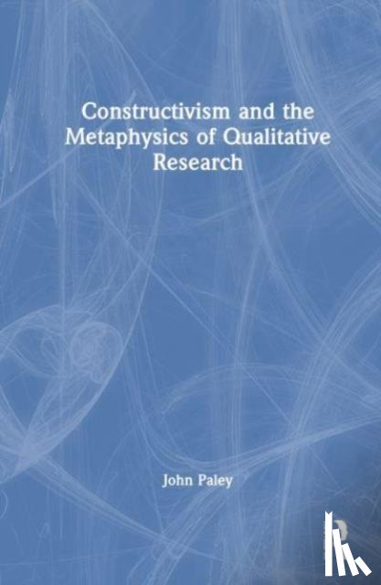 Paley, John - Constructivism and the Metaphysics of Qualitative Research
