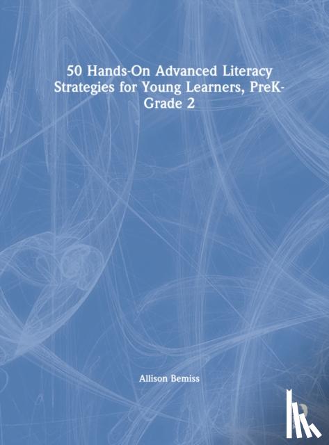 Bemiss, Allison - 50 Hands-On Advanced Literacy Strategies for Young Learners, PreK-Grade 2