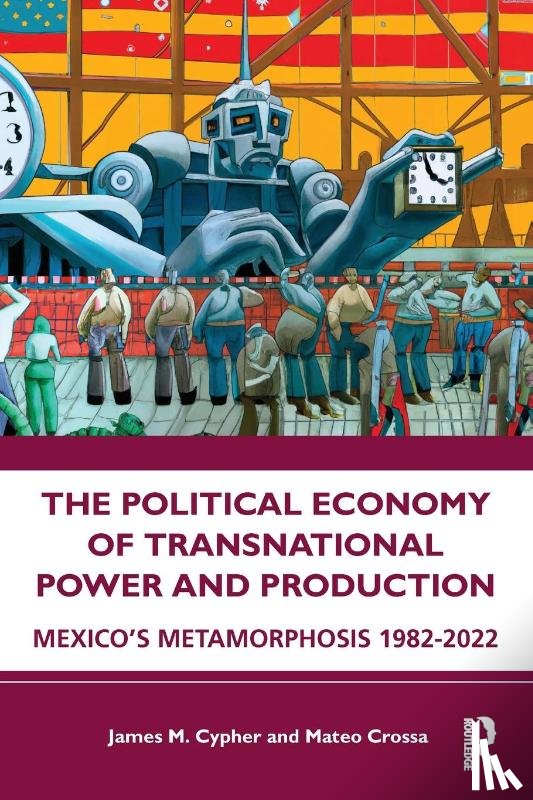 Cypher, James M., Crossa, Mateo - The Political Economy of Transnational Power and Production