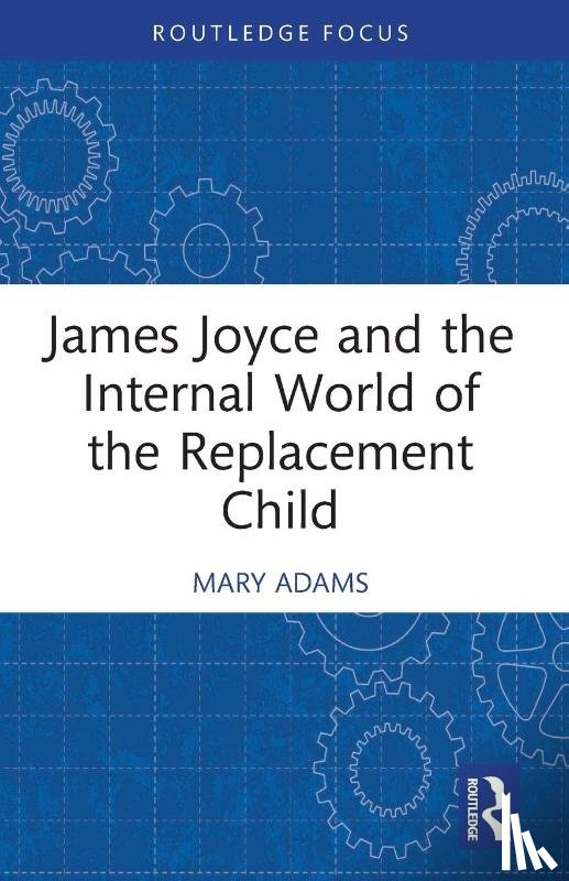 Adams, Mary - James Joyce and the Internal World of the Replacement Child