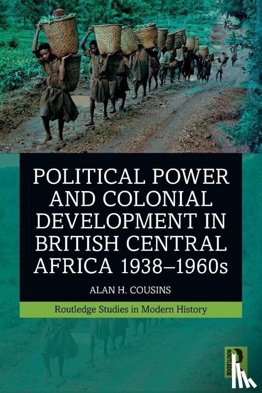 Cousins, Alan - Political Power and Colonial Development in British Central Africa 1938-1960s
