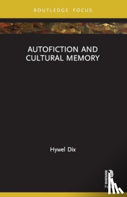 Dix, Hywel - Autofiction and Cultural Memory