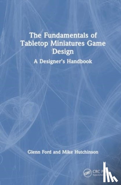 Ford, Glenn, Hutchinson, Mike - The Fundamentals of Tabletop Miniatures Game Design