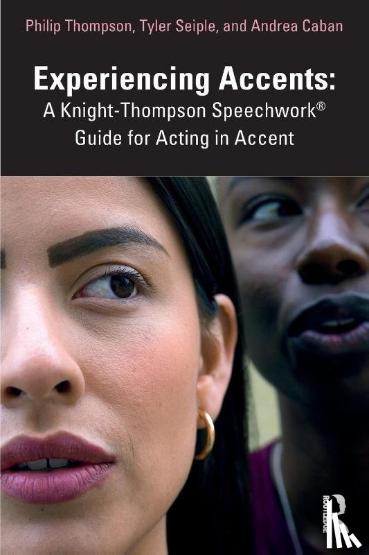 Thompson, Philip, Seiple, Tyler, Caban, Andrea - Experiencing Accents: A Knight-Thompson Speechwork® Guide for Acting in Accent
