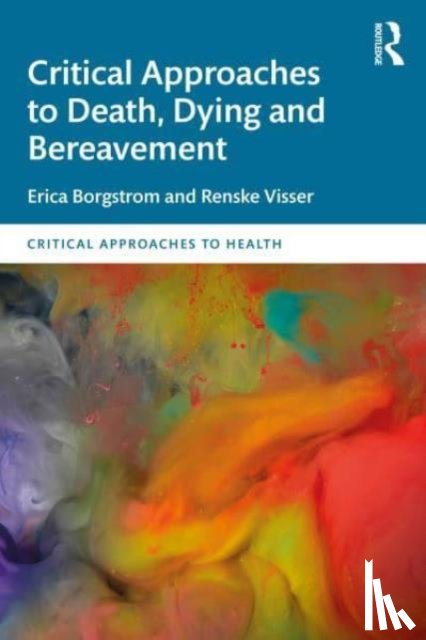 Borgstrom, Erica (Open University, Visser, Renske - Critical Approaches to Death, Dying and Bereavement