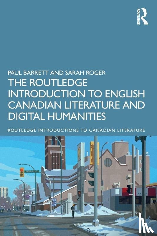 Barrett, Paul, Roger, Sarah - The Routledge Introduction to English Canadian Literature and Digital Humanities