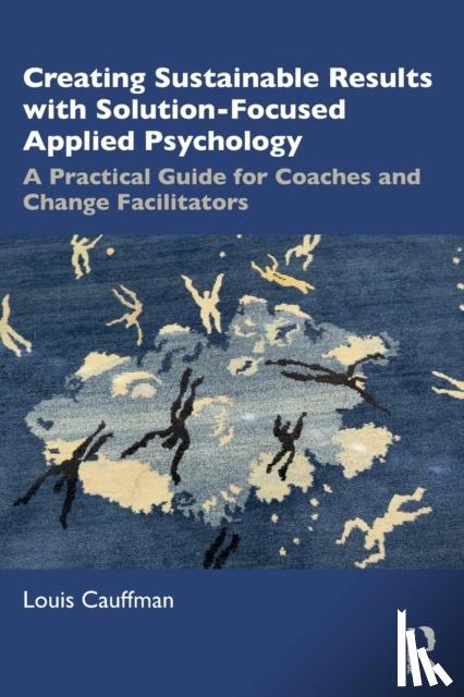 Cauffman, Louis - Creating Sustainable Results with Solution-Focused Applied Psychology