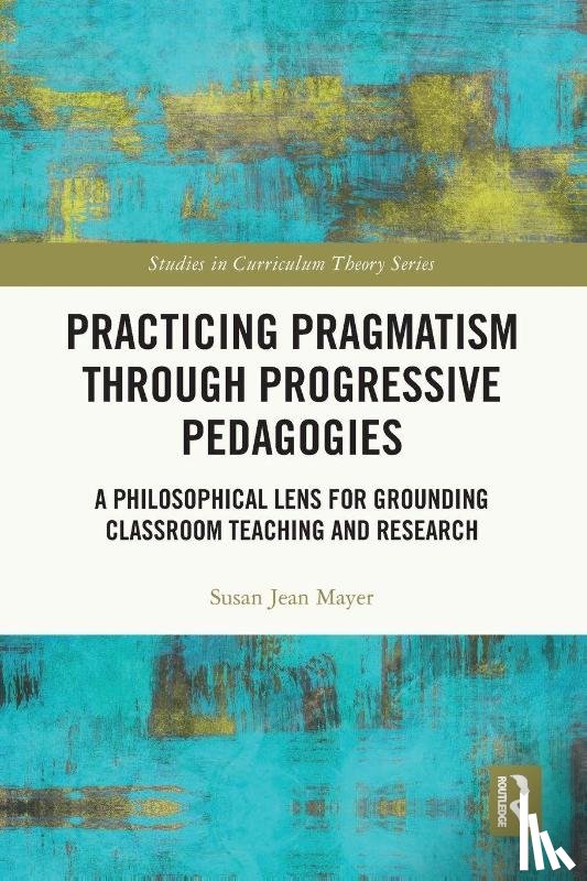 Mayer, Susan Jean - Practicing Pragmatism through Progressive Pedagogies
