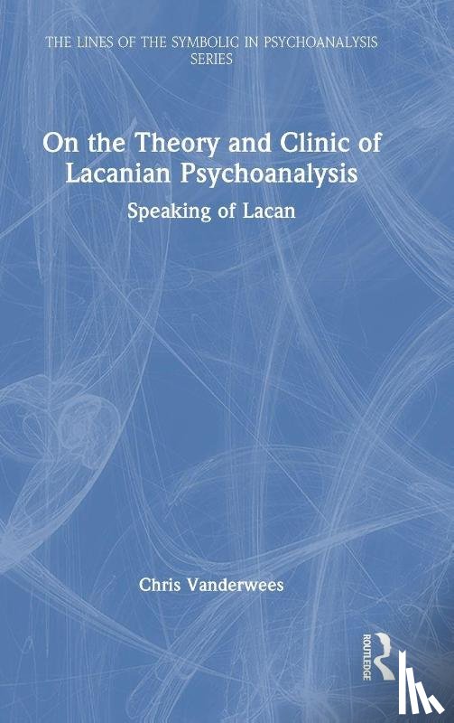 Vanderwees, Chris - On the Theory and Clinic of Lacanian Psychoanalysis