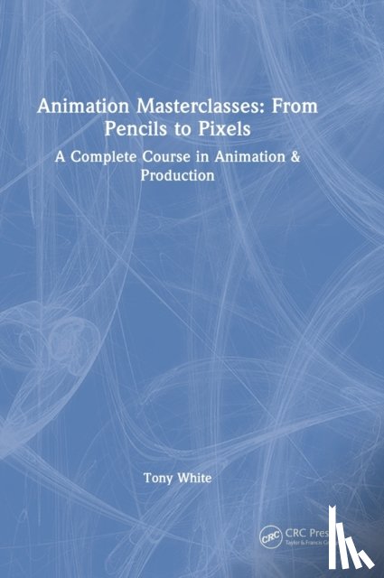 White, Tony - Animation Masterclasses: From Pencils to Pixels