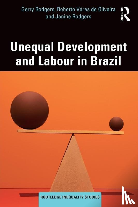 Rodgers, Gerry, de Oliveira, Roberto Veras, Rodgers, Janine - Unequal Development and Labour in Brazil