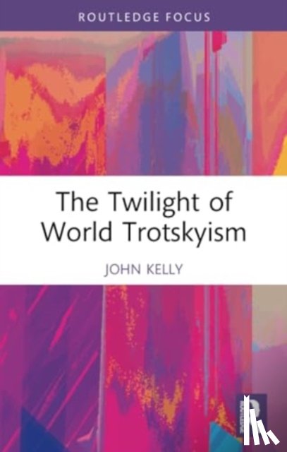 Kelly, John (Birkbeck College - The Twilight of World Trotskyism
