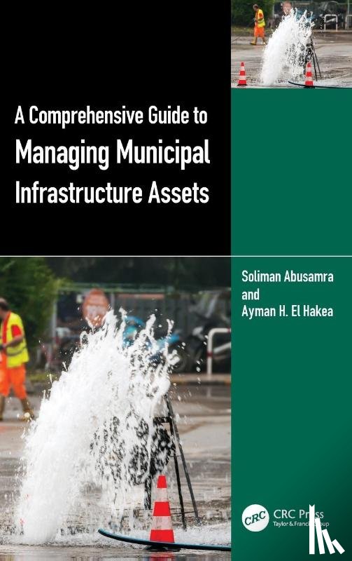 Abusamra, Soliman, El Hakea, Ayman H. - A Comprehensive Guide to Managing Municipal Infrastructure Assets