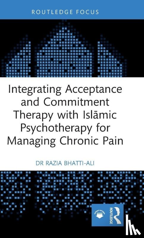 Bhatti-Ali, Razia - Integrating Acceptance and Commitment Therapy with Islamic Psychotherapy for Managing Chronic Pain