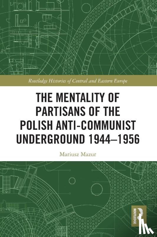 Mazur, Mariusz - The Mentality of Partisans of the Polish Anti-Communist Underground 1944–1956