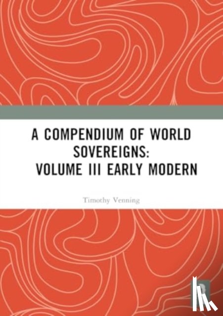  - A Compendium of World Sovereigns: Volume III Early Modern