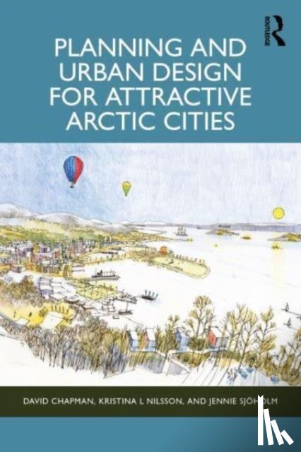 Chapman, David, Nilsson, Kristina L, Sjoholm, Jennie - Planning and Urban Design for Attractive Arctic Cities