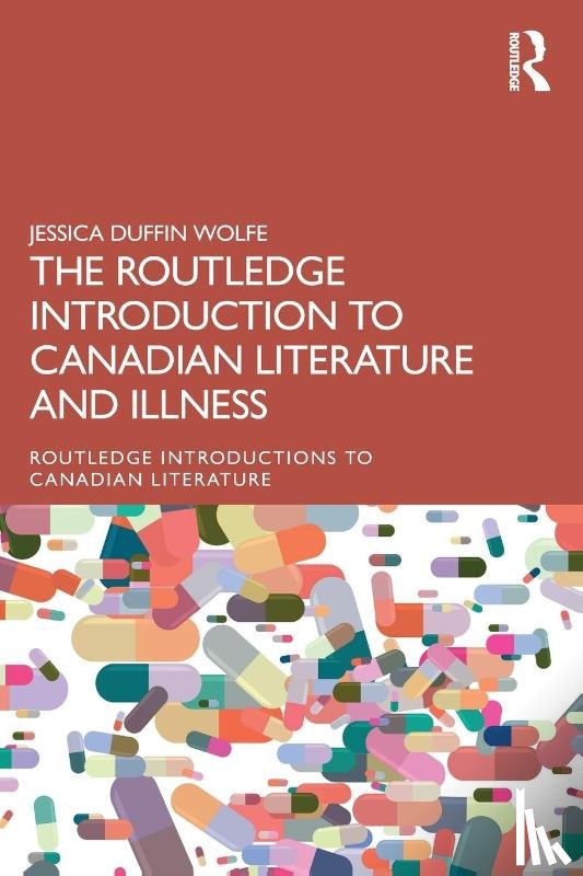 Wolfe, Jessica Duffin - The Routledge Introduction to Canadian Literature and Illness
