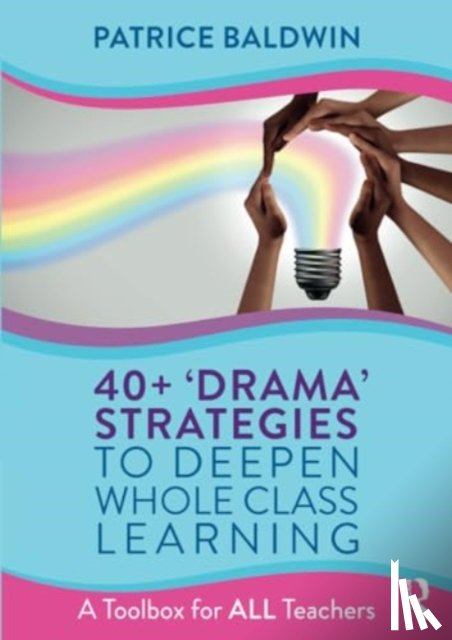 Baldwin, Patrice - 40+ ‘Drama’ Strategies to Deepen Whole Class Learning