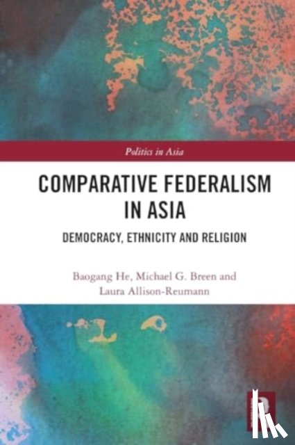 He, Baogang (Deakin University, Breen, Michael G. (University of Melbourne, Allison-Reumann, Laura (Center for Liberal Arts and Social Sciences - Comparative Federalism in Asia