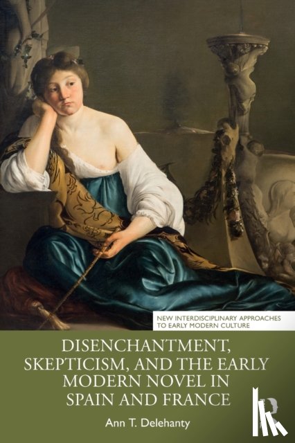 Delehanty, Ann T. - Disenchantment, Skepticism, and the Early Modern Novel in Spain and France