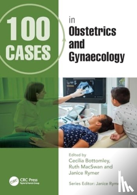 Bottomley, Cecilia (Consultant in Obstetrics and Gynaecology, MacSwan, Ruth, Rymer, Janice - 100 Cases in Obstetrics and Gynaecology