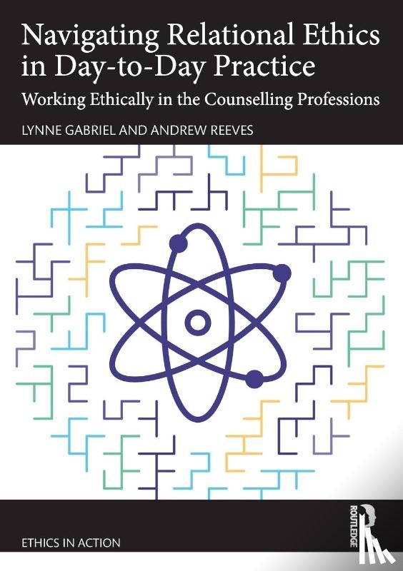 Gabriel, Lynne (York St John Communities Centre, Reeves, Andrew (British Association for Counselling & Psychotherapy (BACP) - Navigating Relational Ethics in Day-to-Day Practice