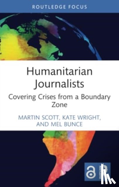 Scott, Martin (University of East Anglia, Wright, Kate (University of Edinburgh, Bunce, Mel (City University London - Humanitarian Journalists
