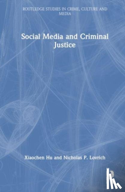 Hu, Xiaochen (Fayetteville State University, Lovrich, Nicholas P. (Washington State University - Social Media and Criminal Justice