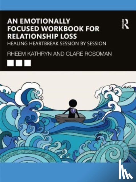 Rheem, Kathryn, Rosoman, Clare - An Emotionally Focused Workbook for Relationship Loss
